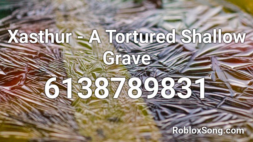 Xasthur - A Tortured Shallow Grave Roblox ID