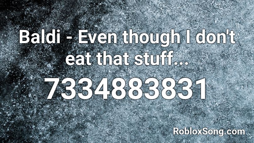 Baldi - Even though I don't eat that stuff... Roblox ID