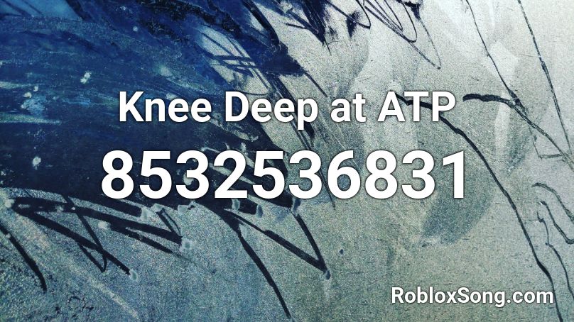 Knee Deep at ATP  Roblox ID