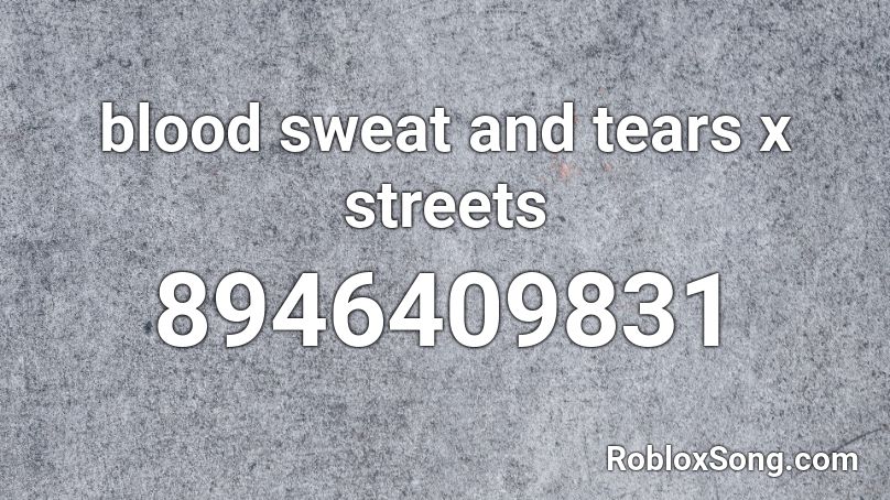 blood sweat and tears x streets Roblox ID
