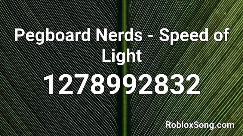Pegboard Nerds - Speed of Light  Roblox ID
