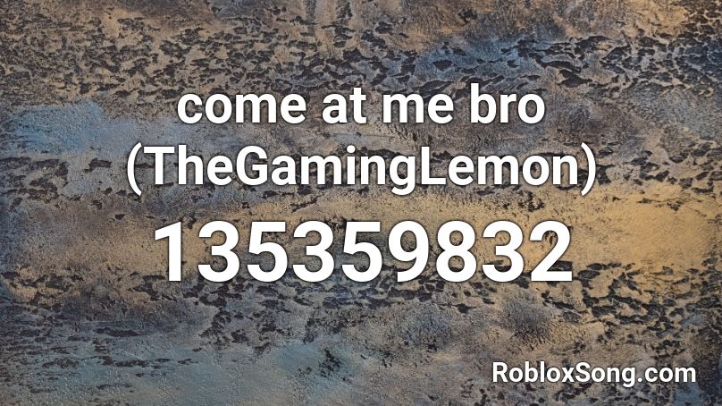 come at me bro (TheGamingLemon) Roblox ID