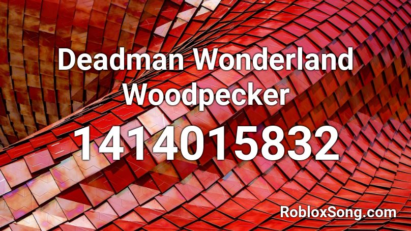 Deadman Wonderland Woodpecker Roblox ID