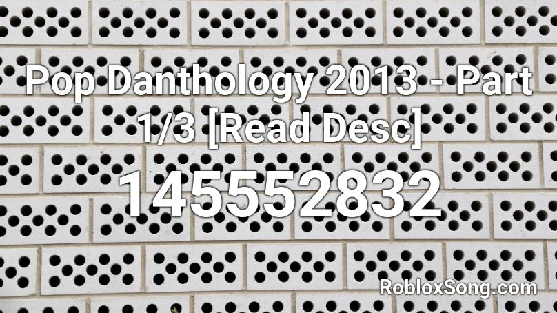 Pop Danthology 2013 - Part 1/3 [Read Desc] Roblox ID