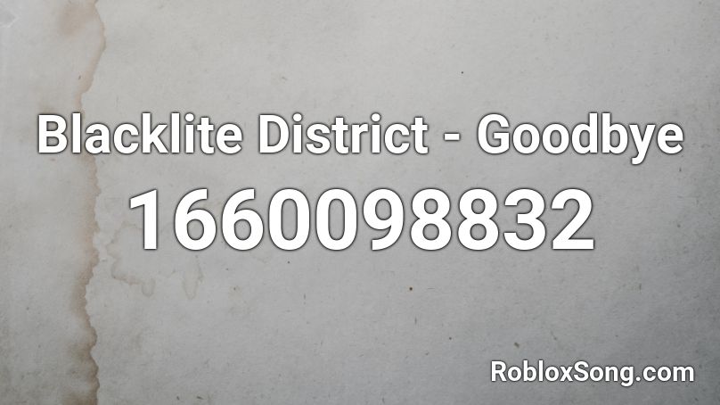 Blacklite District - Goodbye Roblox ID