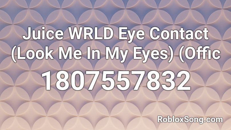 Juice WRLD Eye Contact (Look Me In My Eyes) (Offic Roblox ID