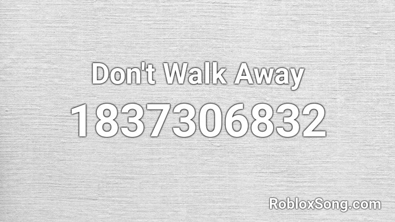 Don't Walk Away Roblox ID