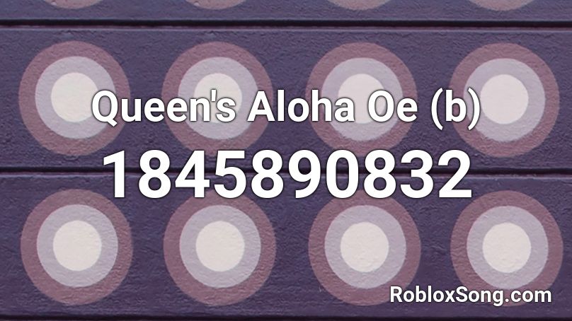 Queen S Aloha Oe B Roblox Id Roblox Music Codes - aloha roblox id