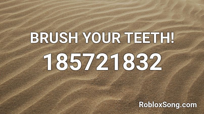 BRUSH YOUR TEETH! Roblox ID