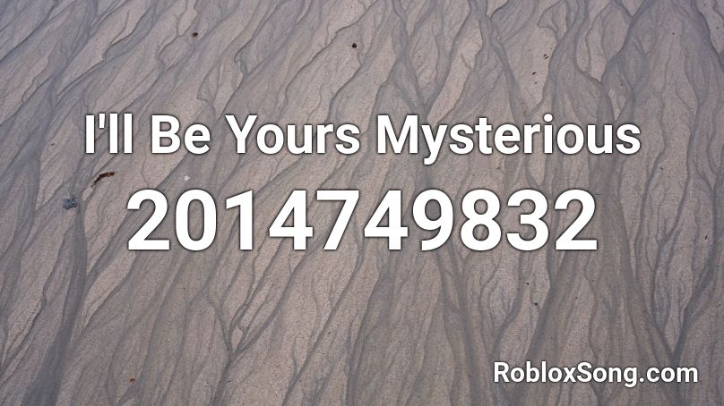 I'll Be Yours Mysterious Roblox ID