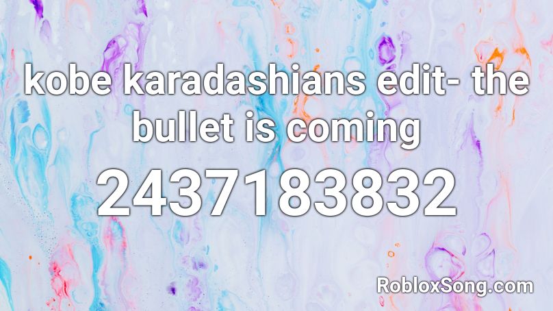 kobe karadashians edit- the bullet is coming Roblox ID