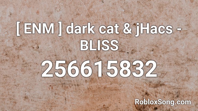 [ ENM ] dark cat & jHacs - BLISS Roblox ID