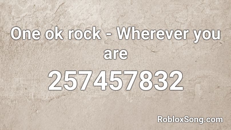 One Ok Rock Wherever You Are Roblox Id Roblox Music Codes