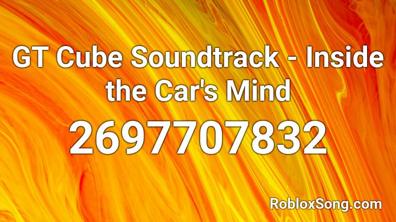 GT Cube Soundtrack - Inside the Car's Mind Roblox ID