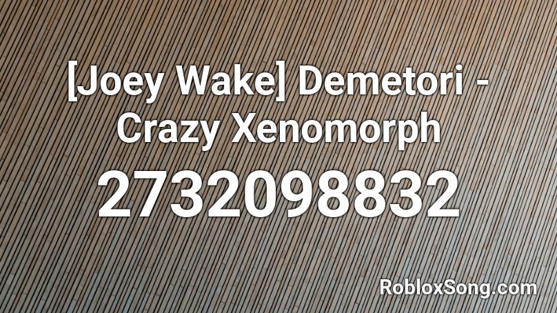 [Joey Wake] Demetori - Crazy Xenomorph Roblox ID
