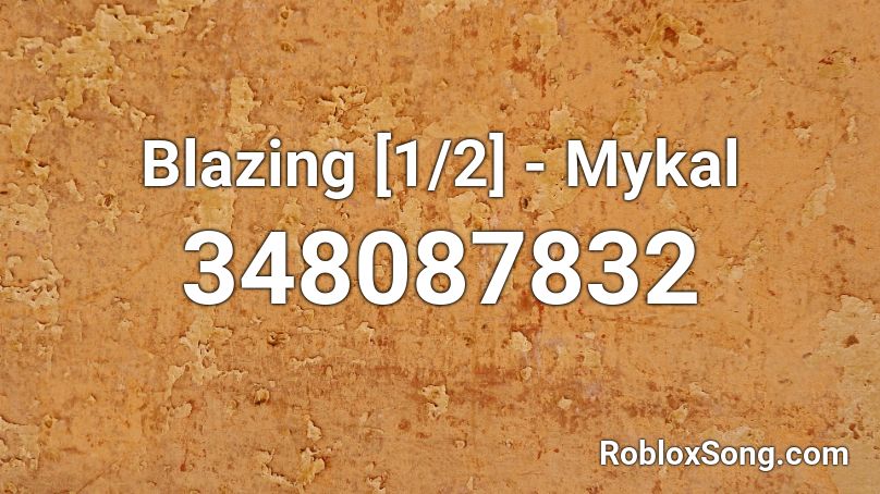 Blazing [1/2] - Mykal Roblox ID