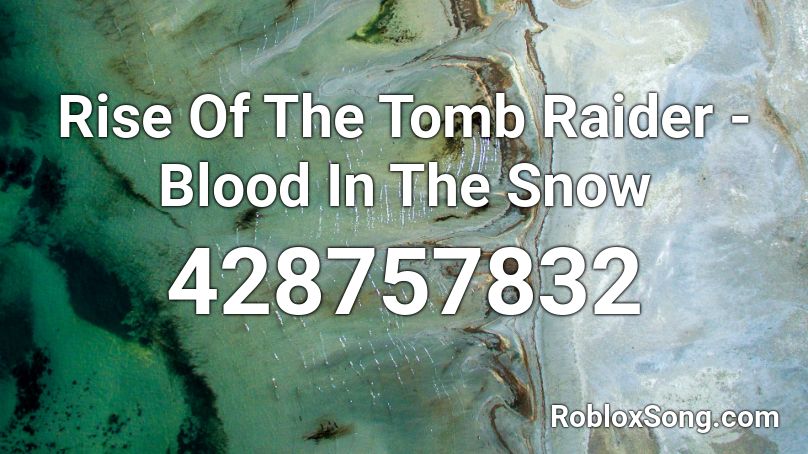 Rise Of The Tomb Raider - Blood In The Snow Roblox ID