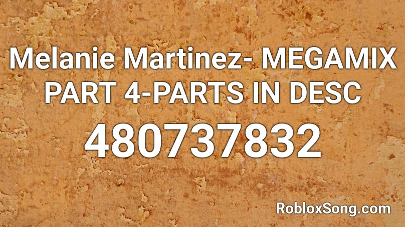 Melanie Martinez- MEGAMIX PART 4-PARTS IN DESC Roblox ID