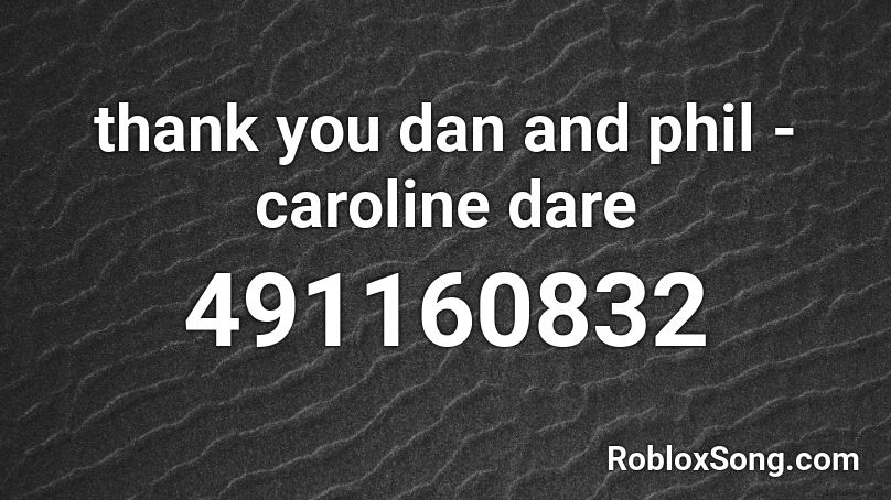 thank you dan and phil - caroline dare  Roblox ID