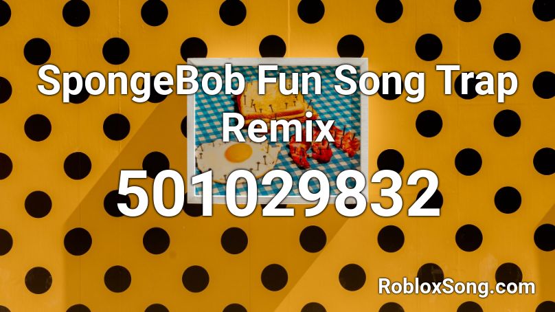 SpongeBob Fun Song Trap Remix Roblox ID