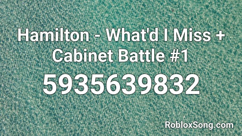 Hamilton - What'd I Miss + Cabinet Battle #1 Roblox ID