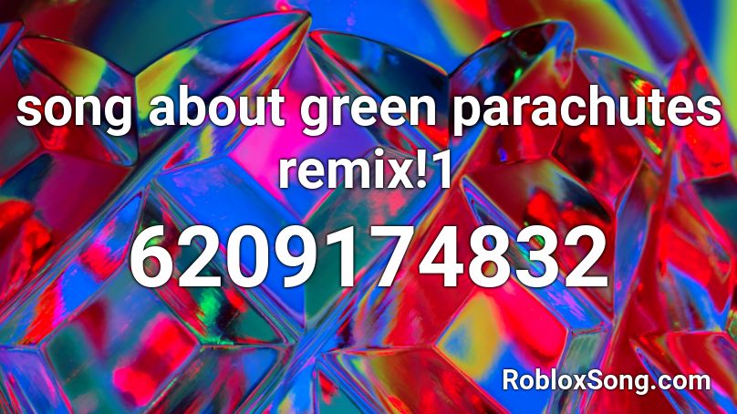 song about green parachutes remix!1 Roblox ID