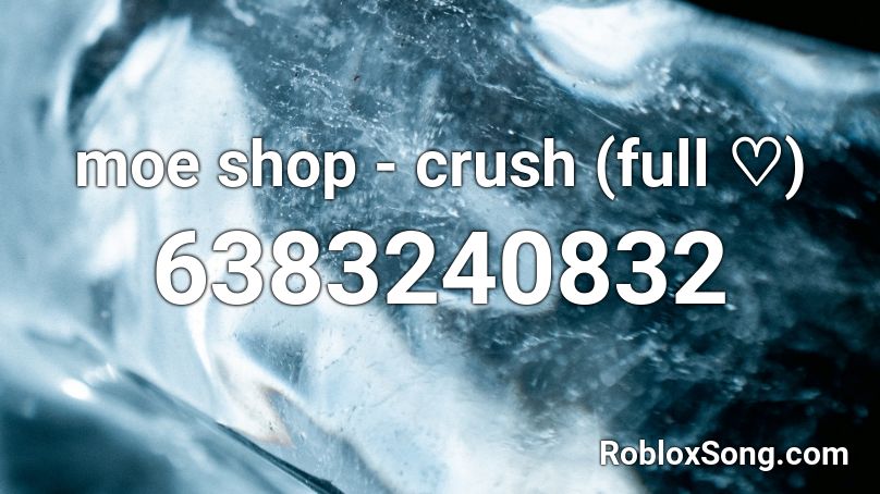 moe shop - crush (full ♡) Roblox ID