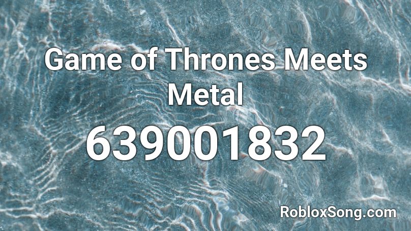 Game of Thrones Meets Metal  Roblox ID