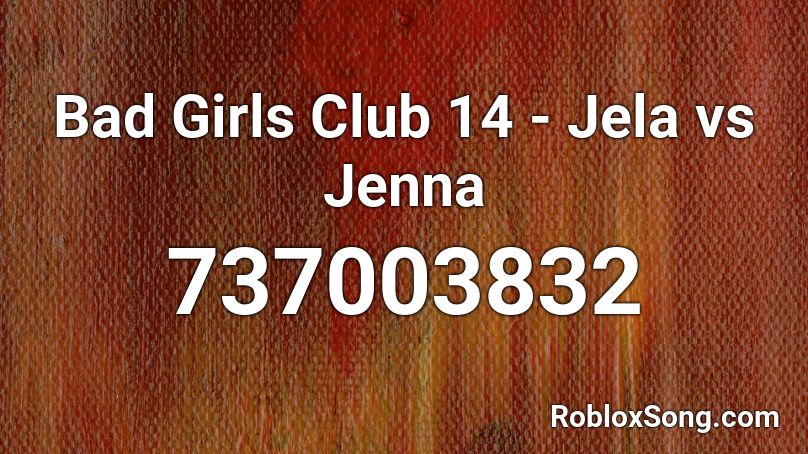 Bad Girls Club 14 - Jela vs Jenna Roblox ID