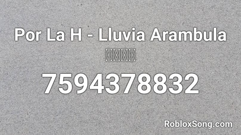 Por La H - Lluvia Arambula 🤷🏻‍♀️🍎 Roblox ID