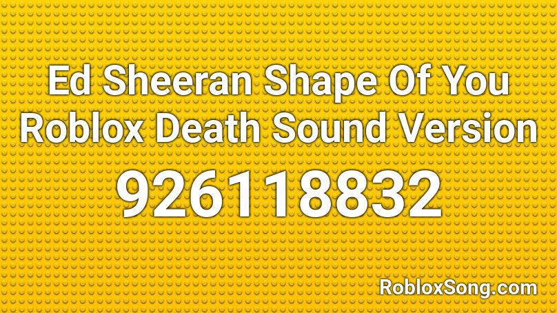 Ed Sheeran Shape Of You Roblox Death Sound Version Roblox ID