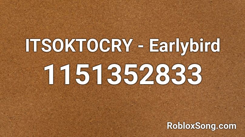 ITSOKTOCRY - Earlybird Roblox ID