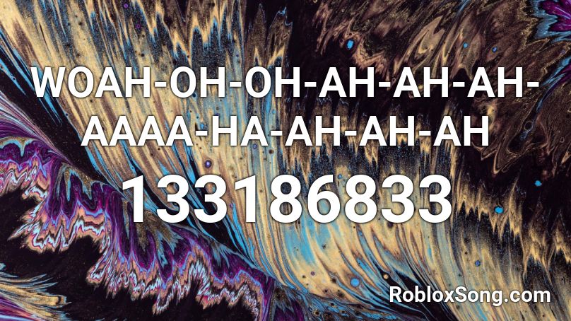 WOAH-OH-OH-AH-AH-AH-AAAA-HA-AH-AH-AH Roblox ID