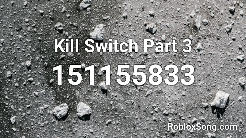 Kill Switch Part 3 Roblox ID