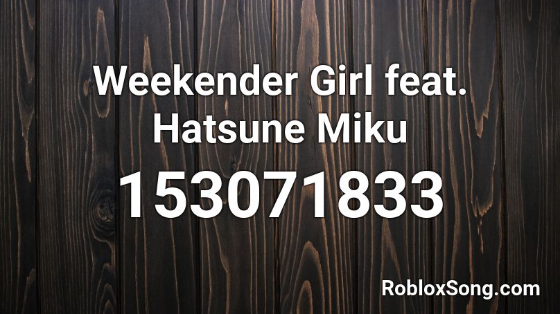 Weekender Girl feat. Hatsune Miku Roblox ID