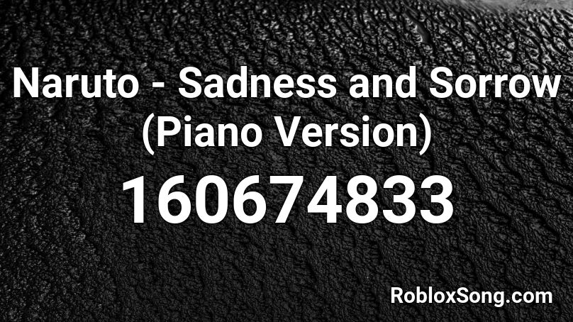 Naruto - Sadness and Sorrow (Piano Version) Roblox ID