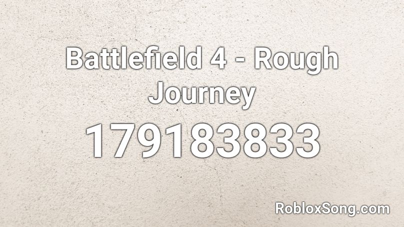 Battlefield 4 - Rough Journey Roblox ID