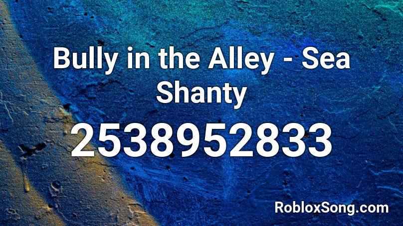 Bully In The Alley Sea Shanty Roblox Id Roblox Music Codes - roblox id for bully