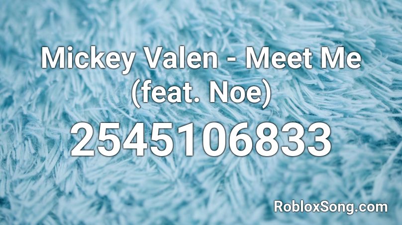 Mickey Valen - Meet Me (feat. Noe) Roblox ID