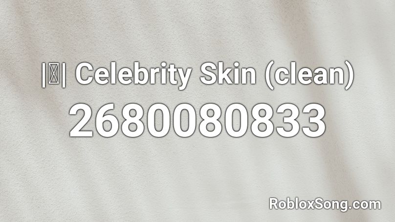 |ⓚ| Celebrity Skin (clean) Roblox ID