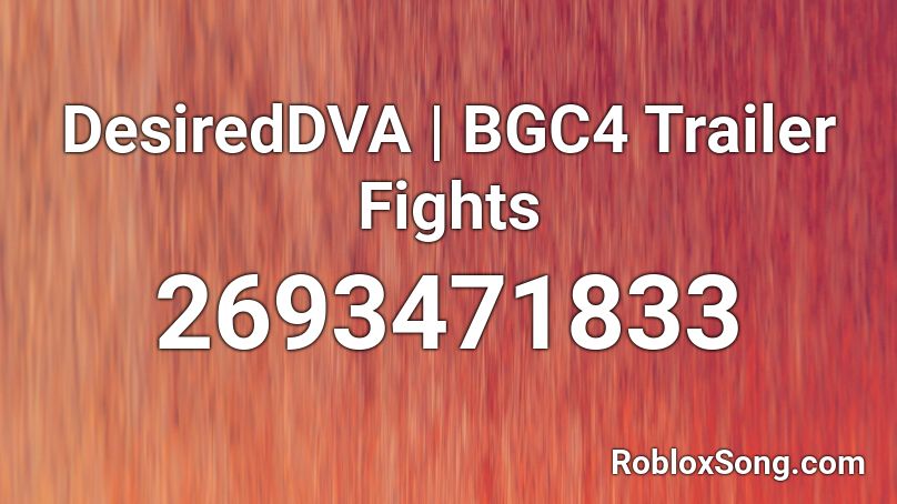 DesiredDVA | BGC4 Trailer Fights Roblox ID