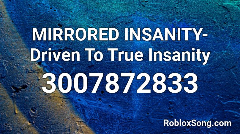 MIRRORED INSANITY- Driven To True Insanity  Roblox ID