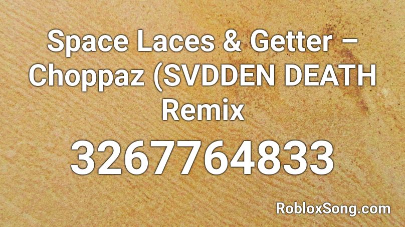 Space Laces & Getter – Choppaz (SVDDEN DEATH Remix Roblox ID
