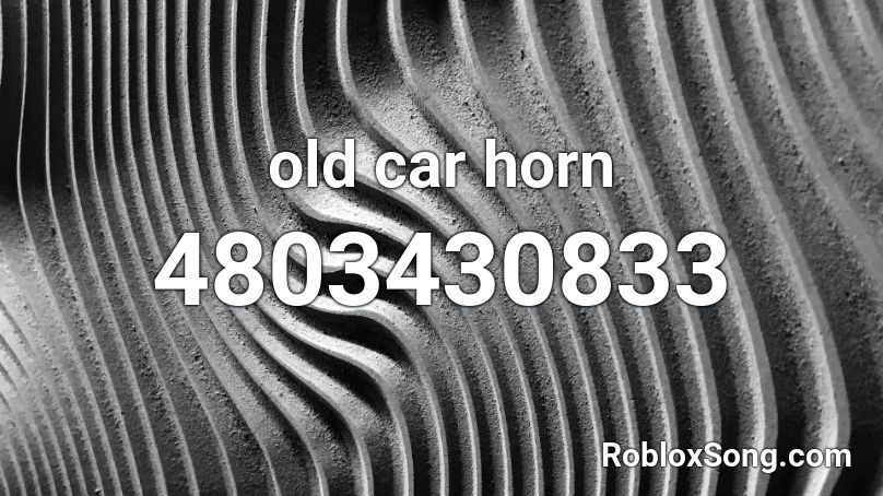 Old Car Horn Roblox Id Roblox Music Codes - loud car horn roblox id