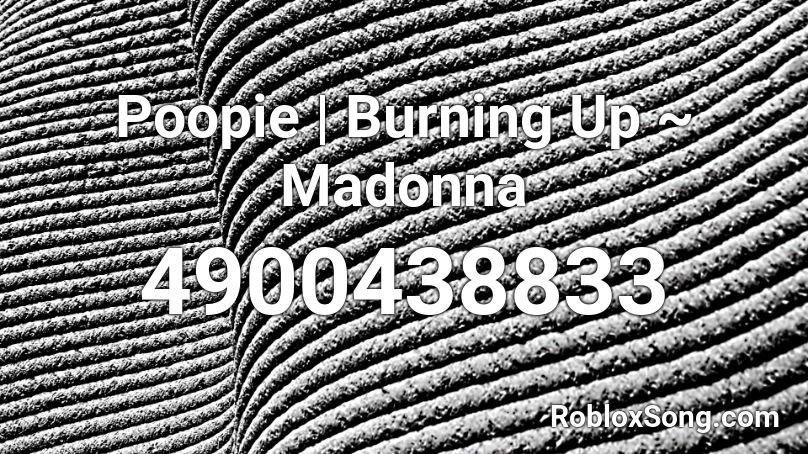 Poopie | Burning Up ~ Madonna Roblox ID