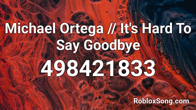 Michael Ortega // It's Hard To Say Goodbye Roblox ID