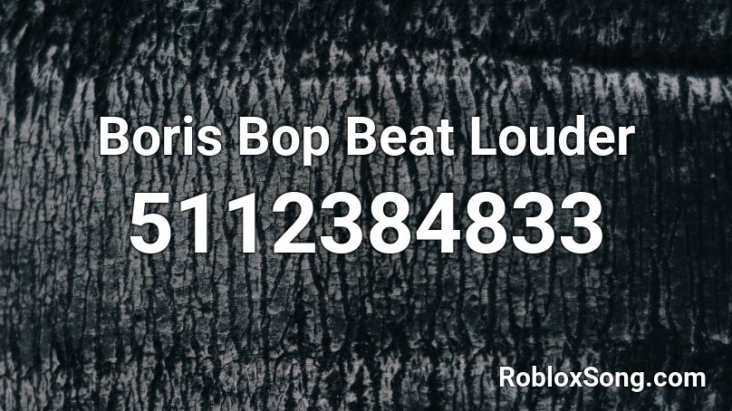 Boris Bop Beat Louder Roblox Id Roblox Music Codes - boris song id for roblox