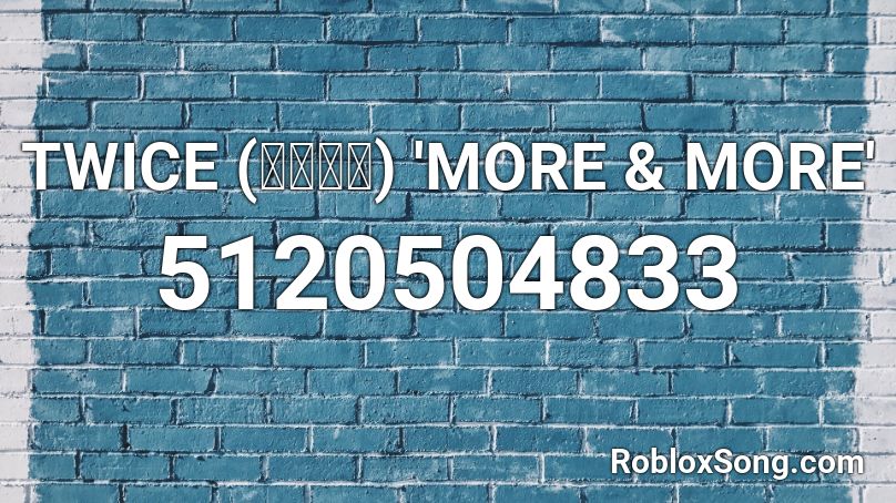 TWICE (트와이스)  'MORE & MORE' Roblox ID