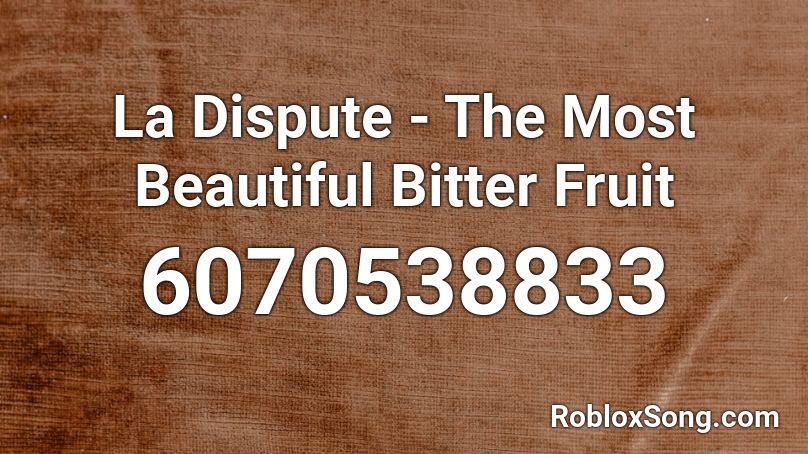 La Dispute - The Most Beautiful Bitter Fruit Roblox ID