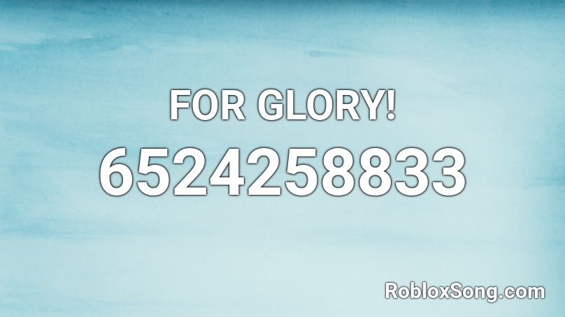 FOR GLORY! Roblox ID